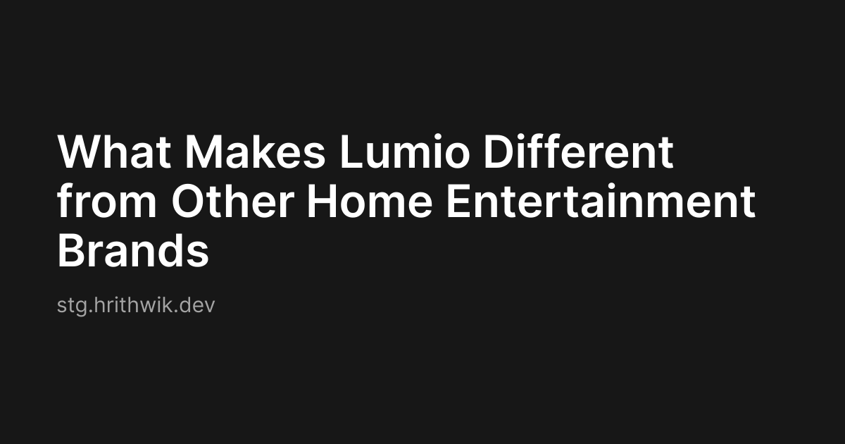 What Makes Lumio Different from Other Home Entertainment Brands